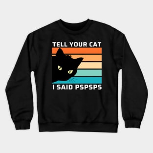 Funny Cat Shirt Retro Tell Your Cat I Said Pspsps Crewneck Sweatshirt
